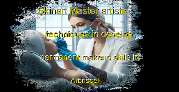 Skinart Master artistic techniques in develop permanent makeup skills in Arbrissel | PermanentmakeupTraining | PermanentmakeupClasses | SkinartTraining-France